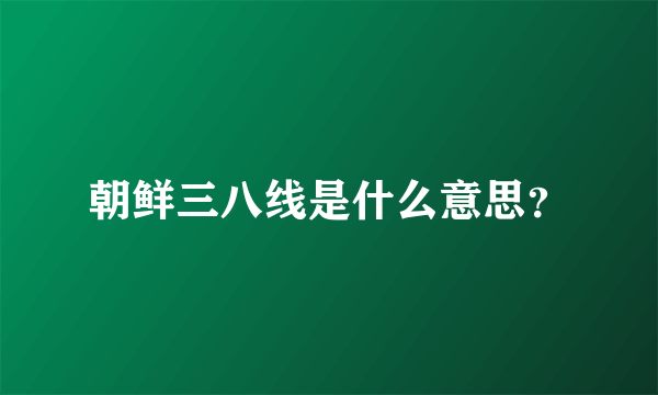 朝鲜三八线是什么意思？