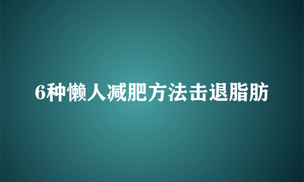 6种懒人减肥方法击退脂肪