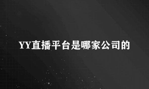 YY直播平台是哪家公司的