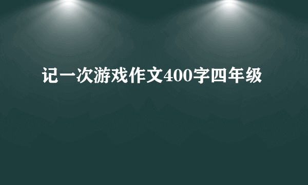 记一次游戏作文400字四年级