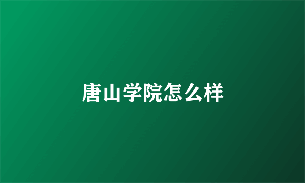 唐山学院怎么样