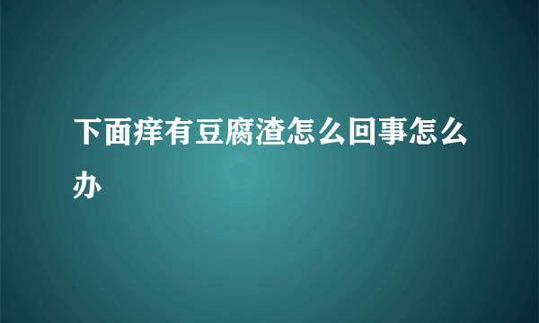 下面痒有豆腐渣怎么回事怎么办