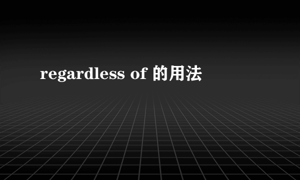 regardless of 的用法