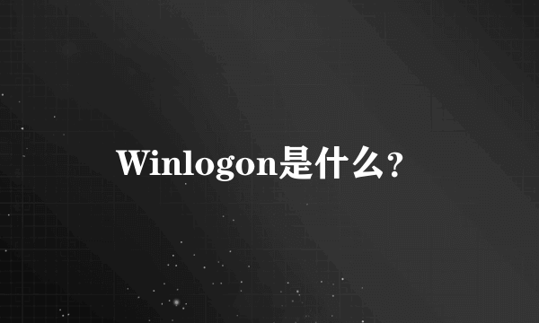 Winlogon是什么？