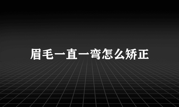 眉毛一直一弯怎么矫正