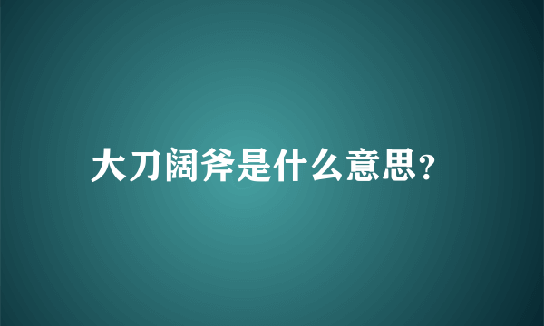 大刀阔斧是什么意思？