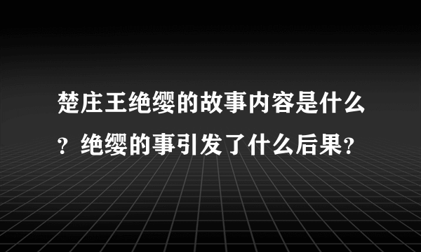 楚庄王绝缨的故事内容是什么？绝缨的事引发了什么后果？