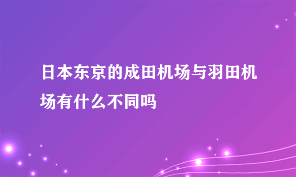 日本东京的成田机场与羽田机场有什么不同吗