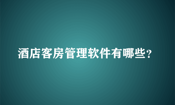 酒店客房管理软件有哪些？