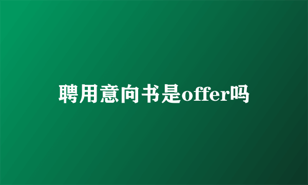 聘用意向书是offer吗