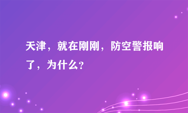 天津，就在刚刚，防空警报响了，为什么？