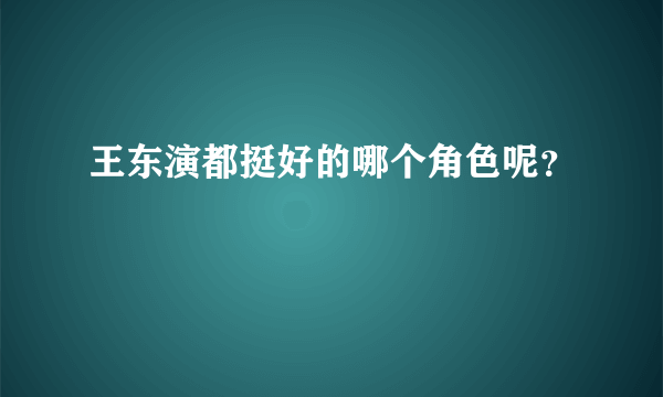 王东演都挺好的哪个角色呢？