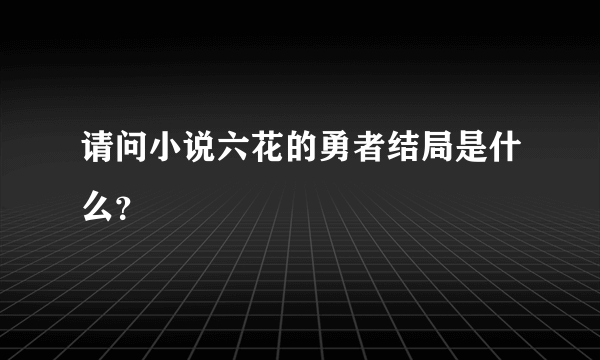 请问小说六花的勇者结局是什么？