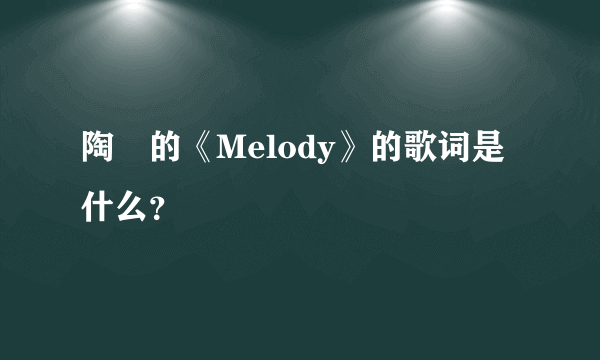 陶喆的《Melody》的歌词是什么？