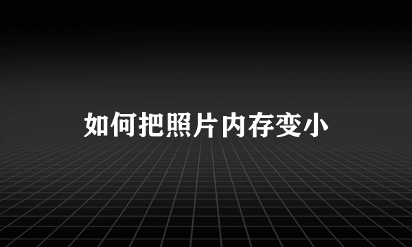 如何把照片内存变小