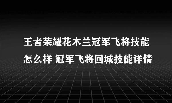 王者荣耀花木兰冠军飞将技能怎么样 冠军飞将回城技能详情