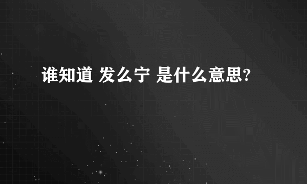 谁知道 发么宁 是什么意思?