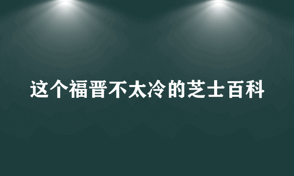 这个福晋不太冷的芝士百科