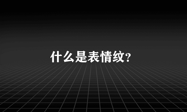 什么是表情纹？