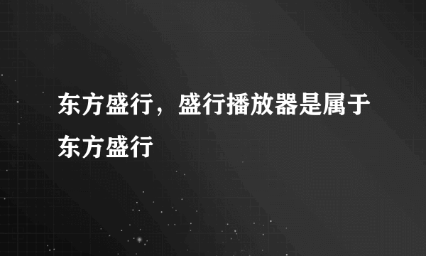 东方盛行，盛行播放器是属于东方盛行