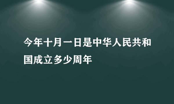 今年十月一日是中华人民共和国成立多少周年