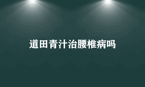 道田青汁治腰椎病吗