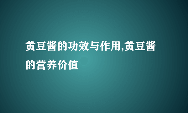 黄豆酱的功效与作用,黄豆酱的营养价值