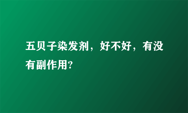 五贝子染发剂，好不好，有没有副作用?