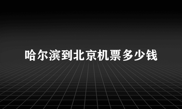 哈尔滨到北京机票多少钱