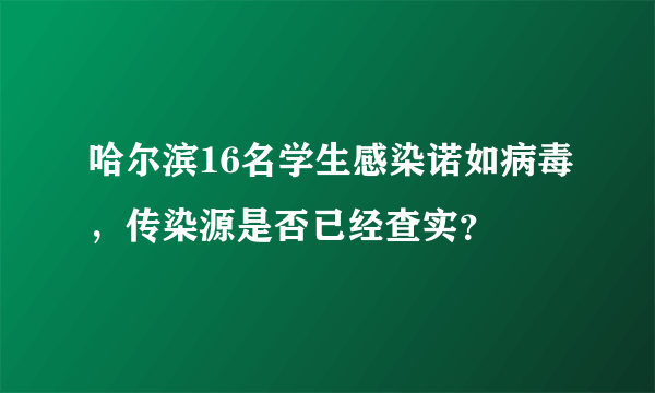 哈尔滨16名学生感染诺如病毒，传染源是否已经查实？