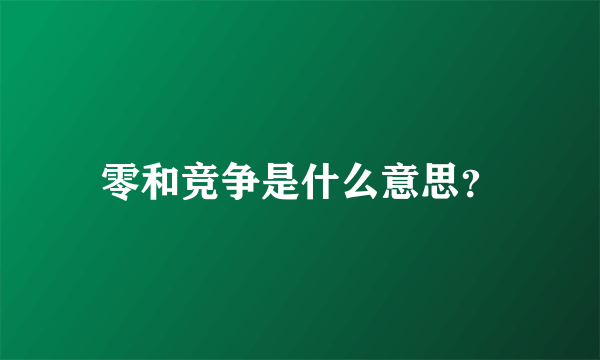 零和竞争是什么意思？