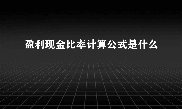 盈利现金比率计算公式是什么