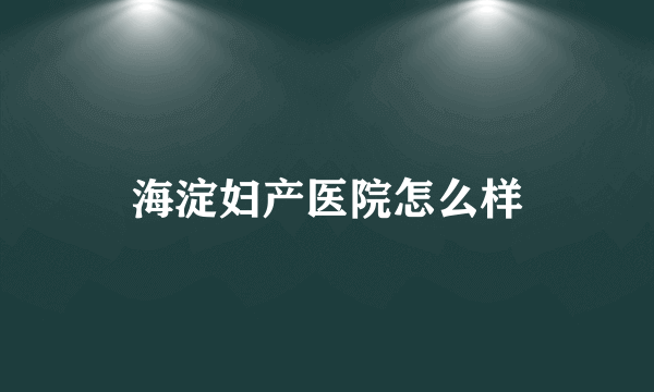 海淀妇产医院怎么样