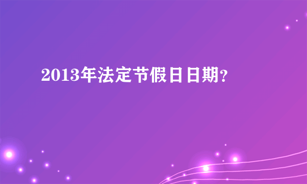 2013年法定节假日日期？