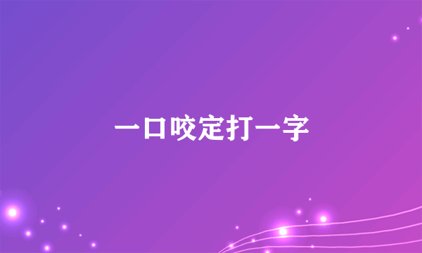 一口咬定打一字