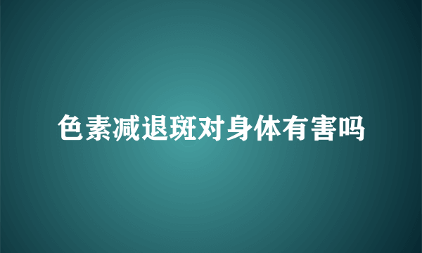 色素减退斑对身体有害吗