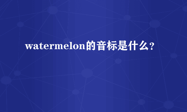 watermelon的音标是什么？