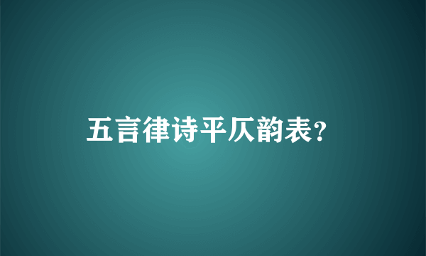 五言律诗平仄韵表？