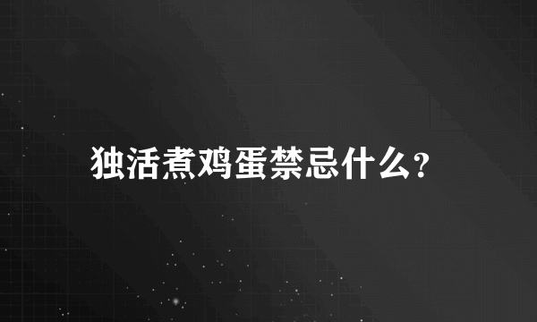 独活煮鸡蛋禁忌什么？