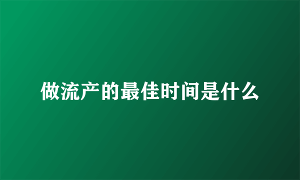 做流产的最佳时间是什么