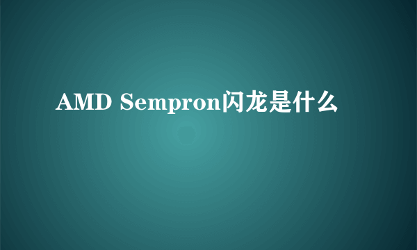 AMD Sempron闪龙是什么