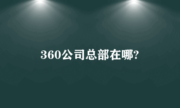 360公司总部在哪?