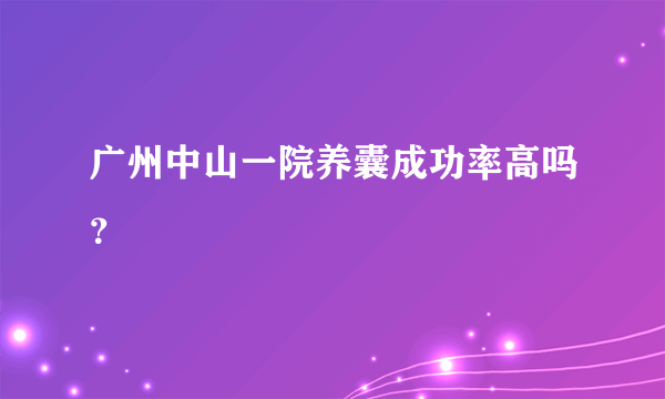 广州中山一院养囊成功率高吗？