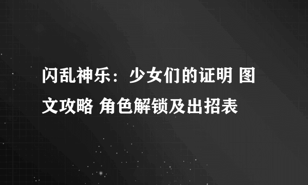 闪乱神乐：少女们的证明 图文攻略 角色解锁及出招表