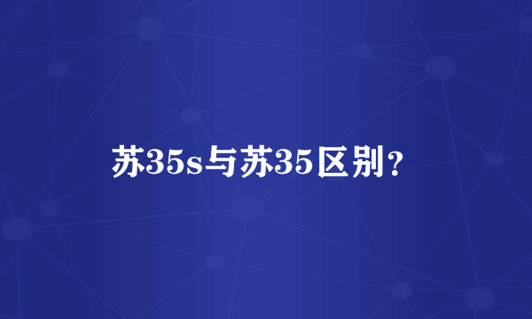 苏35s与苏35区别？