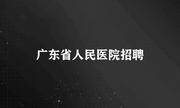 广东省人民医院招聘