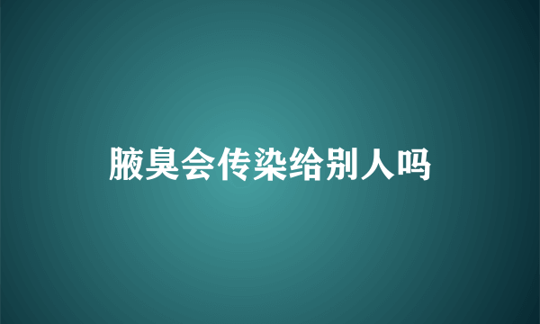 腋臭会传染给别人吗