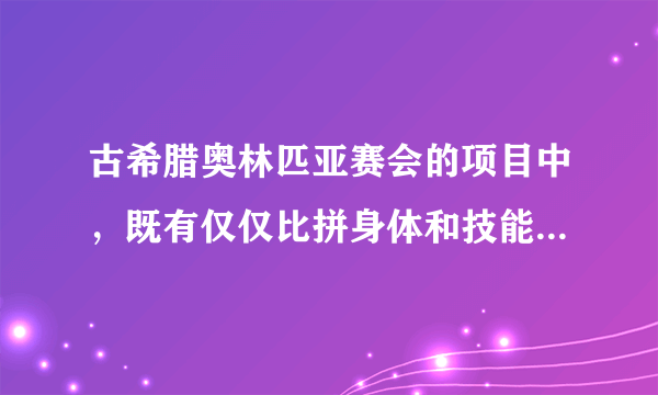 古希腊奥林匹亚赛会的项目中，既有仅仅比拼身体和技能优势的“裸体竞技”，也有富人、政治领袖和僭主们热衷的“马赛”。对此合理的解释是（　　）A.公民按等级享有不同的权利B. 公民需共同承担城邦事务C. 运动会按财产分配比赛项目D. 运动会旨在维护贵族统治