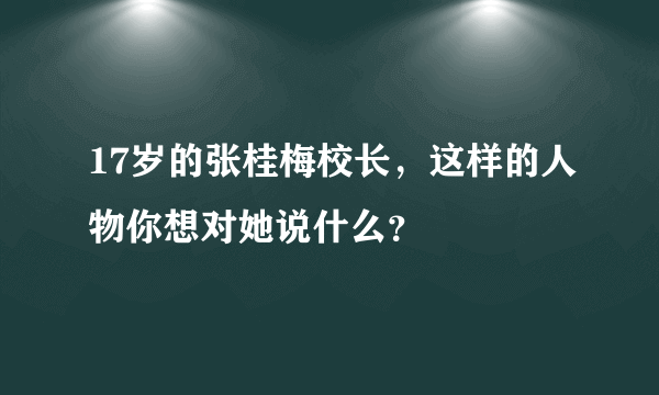 17岁的张桂梅校长，这样的人物你想对她说什么？