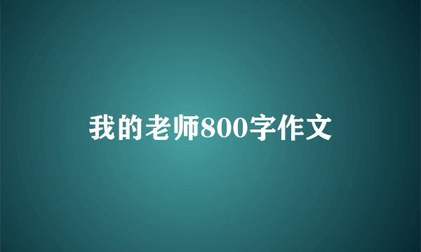 我的老师800字作文